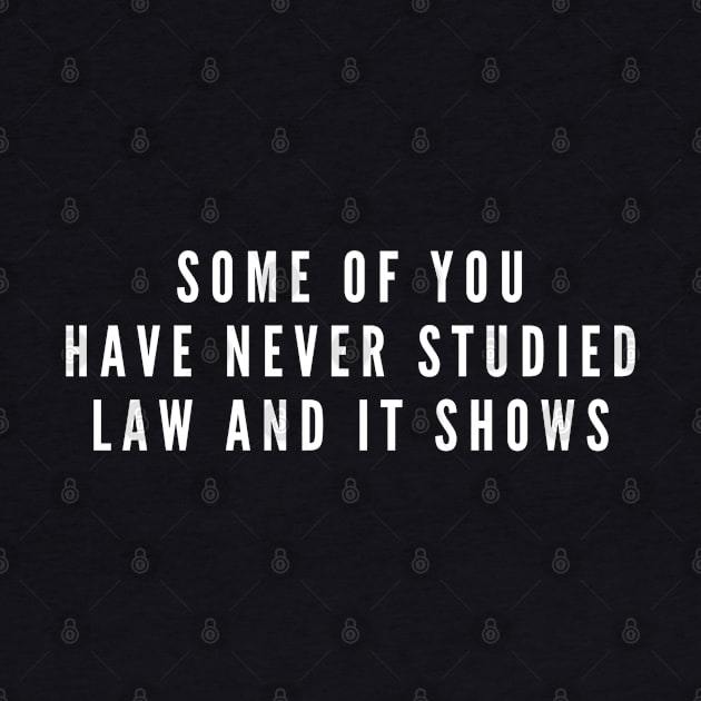 Some Of You Have Never Studied Law And It Shows - Lawyer by Textee Store